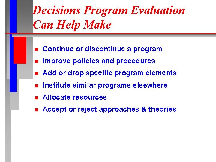 Decisions Program Evaluation Can Help Make n Continue or discontinue a program n Improve Decisions Program Evaluation Can Help Make n Continue or discontinue a program n Improve