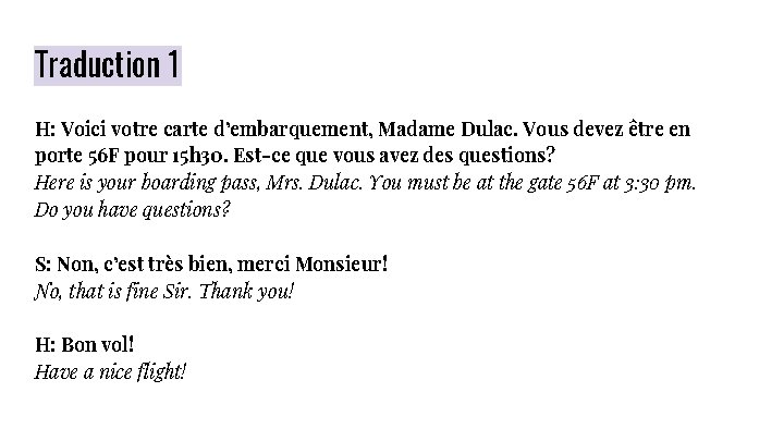 Traduction 1 H: Voici votre carte d’embarquement, Madame Dulac. Vous devez être en porte