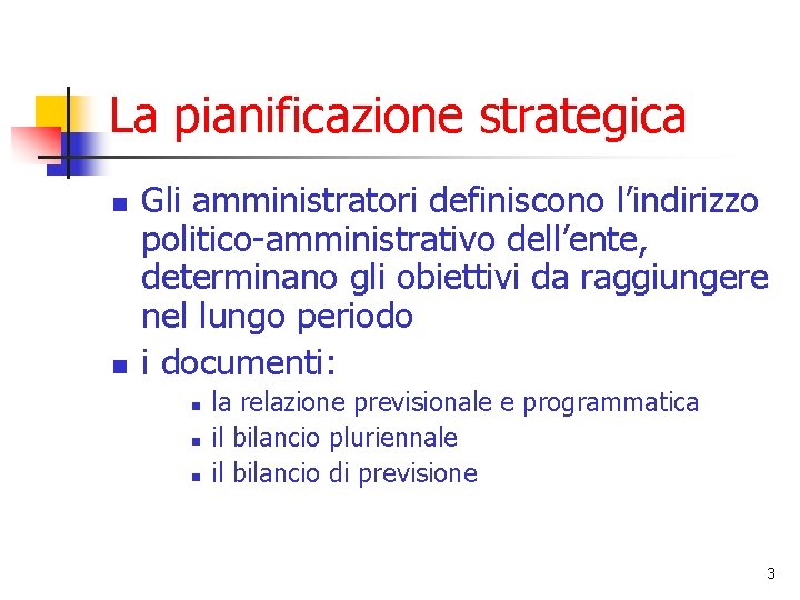 La pianificazione strategica n n Gli amministratori definiscono l’indirizzo politico-amministrativo dell’ente, determinano gli obiettivi
