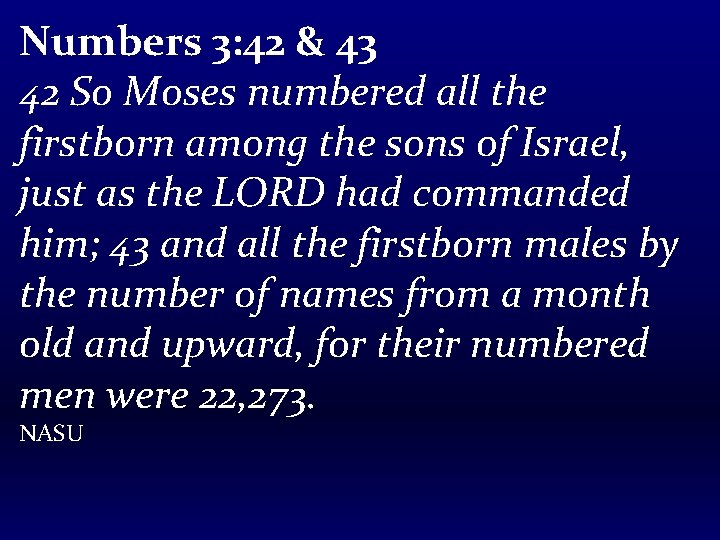 Numbers 3: 42 & 43 42 So Moses numbered all the firstborn among the