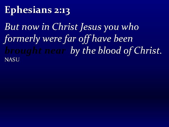 Ephesians 2: 13 But now in Christ Jesus you who formerly were far off