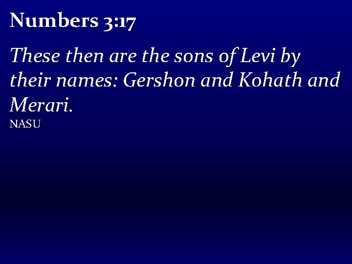 Numbers 3: 17 These then are the sons of Levi by their names: Gershon