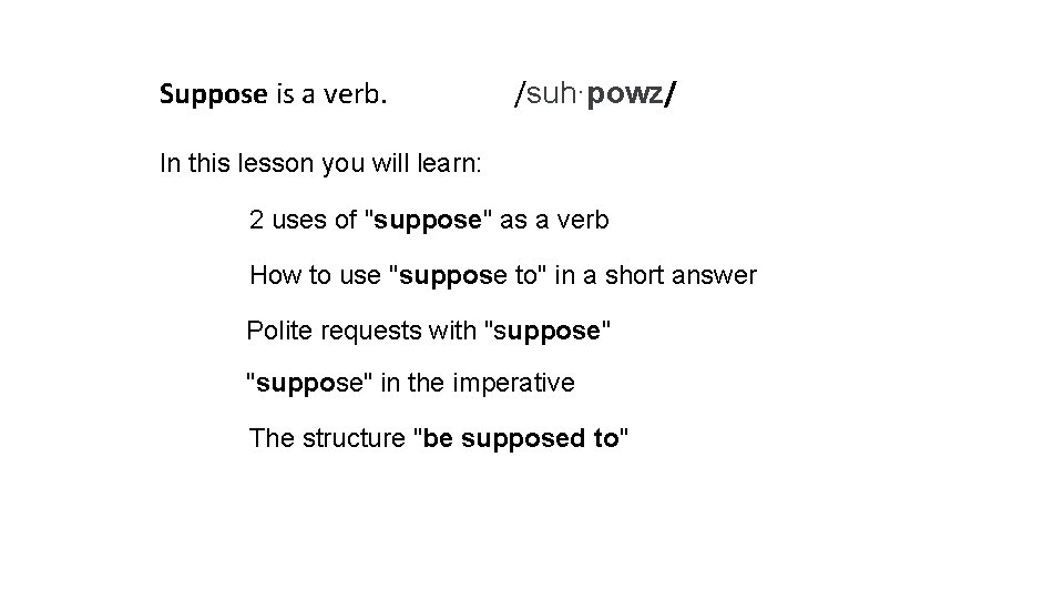 Suppose is a verb. /suh·powz/ In this lesson you will learn: 2 uses of