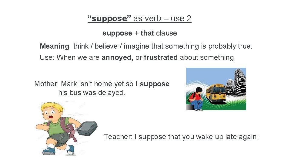 “suppose” as verb – use 2 suppose + that clause Meaning: think / believe