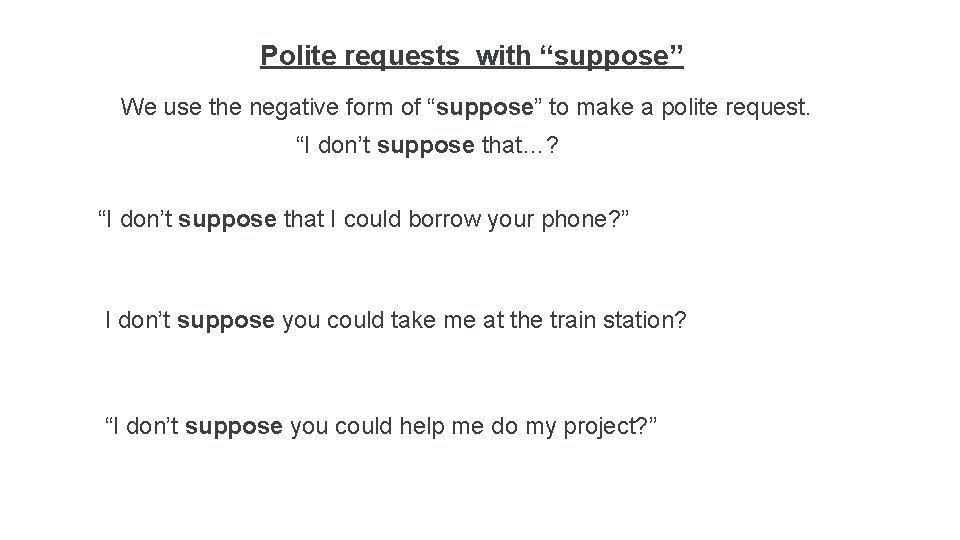 Polite requests with “suppose” We use the negative form of “suppose” to make a