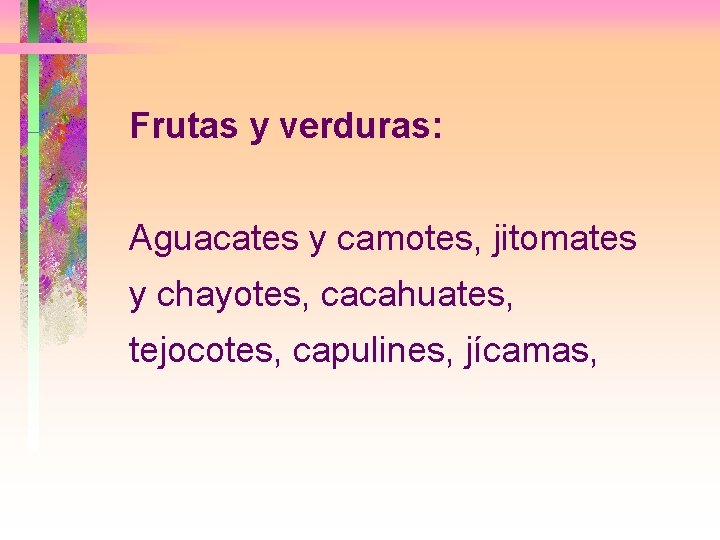 Frutas y verduras: Aguacates y camotes, jitomates y chayotes, cacahuates, tejocotes, capulines, jícamas, 