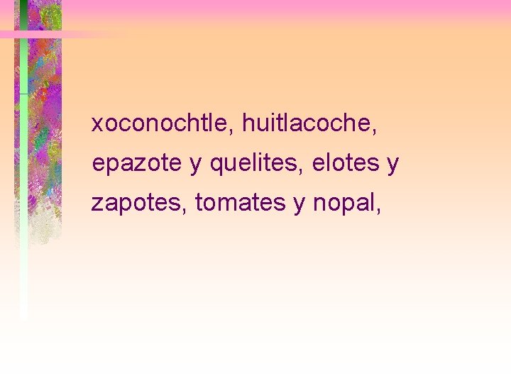 xoconochtle, huitlacoche, epazote y quelites, elotes y zapotes, tomates y nopal, 