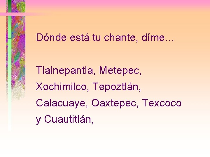 Dónde está tu chante, díme… Tlalnepantla, Metepec, Xochimilco, Tepoztlán, Calacuaye, Oaxtepec, Texcoco y Cuautitlán,