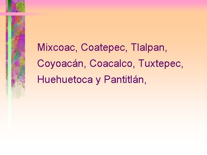 Mixcoac, Coatepec, Tlalpan, Coyoacán, Coacalco, Tuxtepec, Huehuetoca y Pantitlán, 