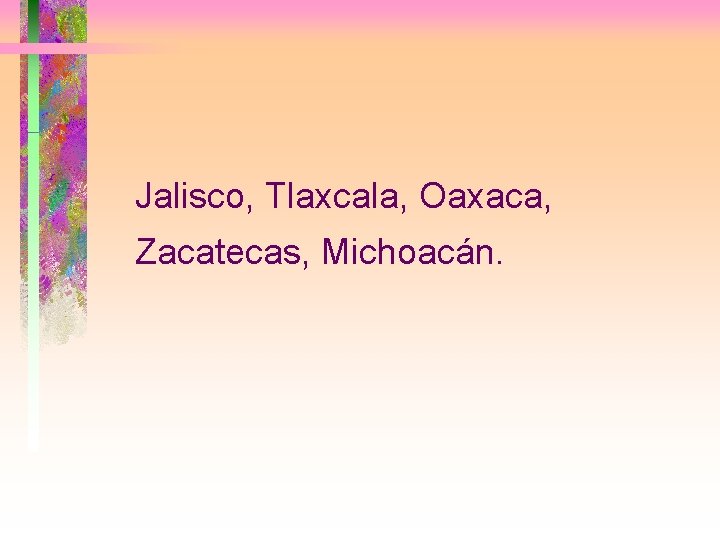 Jalisco, Tlaxcala, Oaxaca, Zacatecas, Michoacán. 