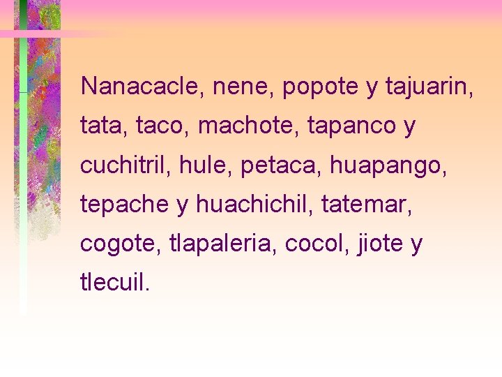 Nanacacle, nene, popote y tajuarin, tata, taco, machote, tapanco y cuchitril, hule, petaca, huapango,