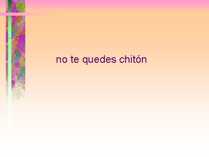 no te quedes chitón 