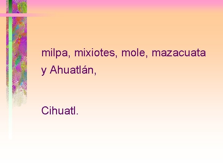 milpa, mixiotes, mole, mazacuata y Ahuatlán, Cihuatl. 