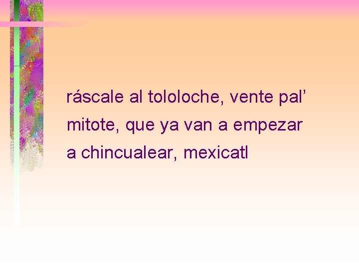 ráscale al tololoche, vente pal’ mitote, que ya van a empezar a chincualear, mexicatl