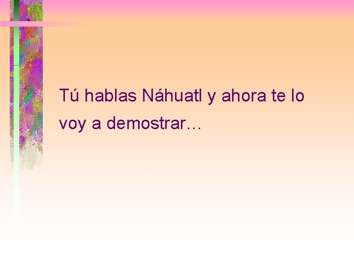 Tú hablas Náhuatl y ahora te lo voy a demostrar… 