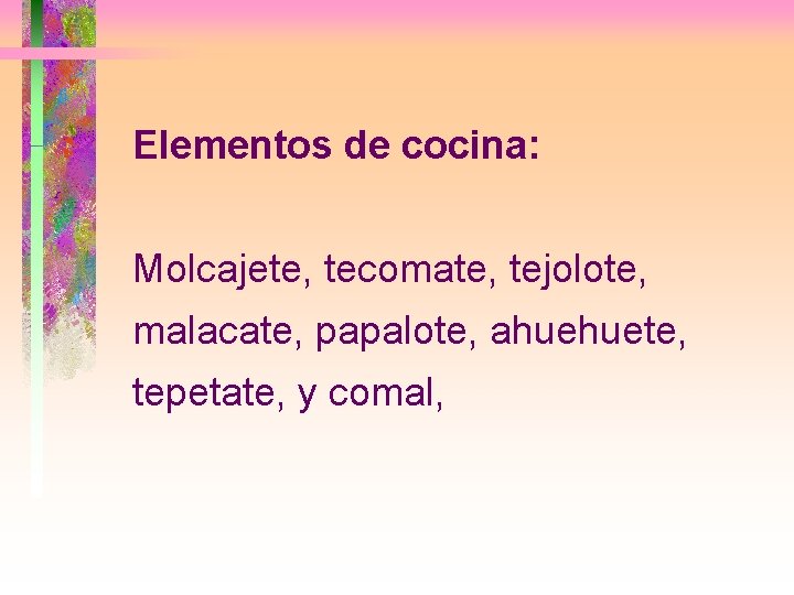 Elementos de cocina: Molcajete, tecomate, tejolote, malacate, papalote, ahuehuete, tepetate, y comal, 