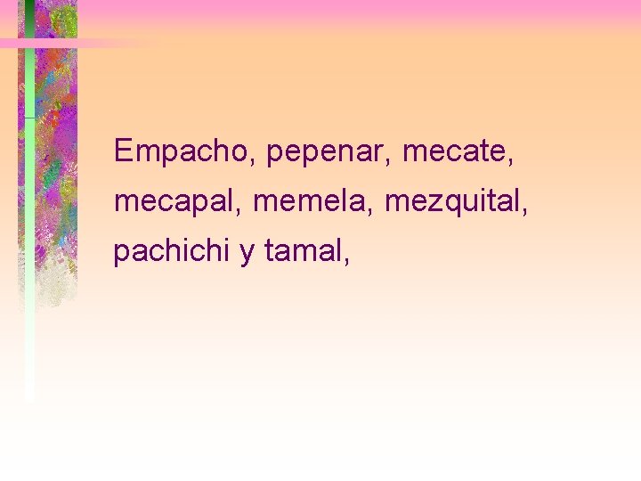 Empacho, pepenar, mecate, mecapal, memela, mezquital, pachichi y tamal, 