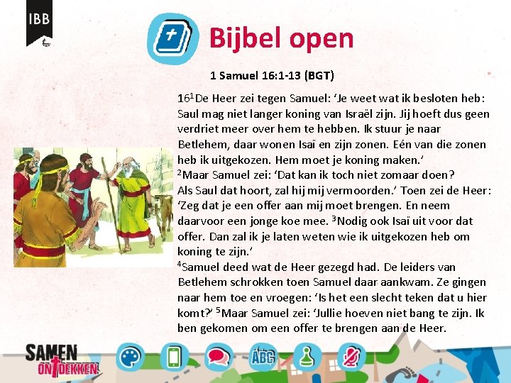 Bijbel open 1 Samuel 16: 1 -13 (BGT) 161 De Heer zei tegen Samuel: