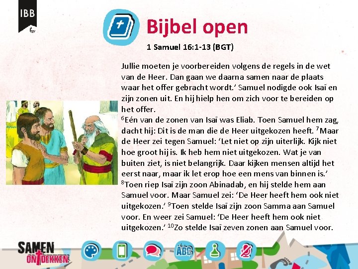 Bijbel open 1 Samuel 16: 1 -13 (BGT) Jullie moeten je voorbereiden volgens de