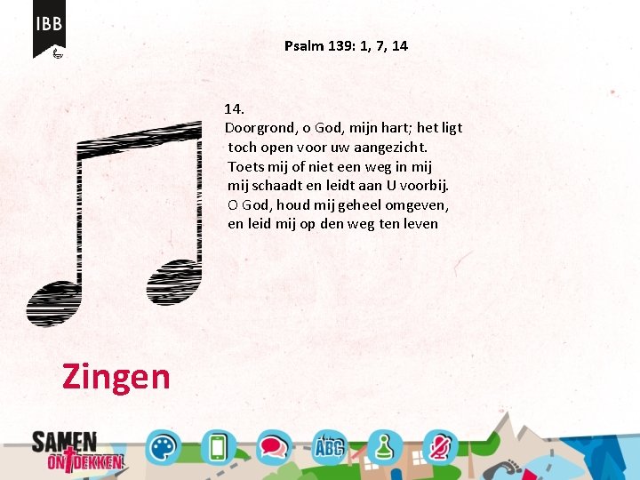 Psalm 139: 1, 7, 14 14. Doorgrond, o God, mijn hart; het ligt toch