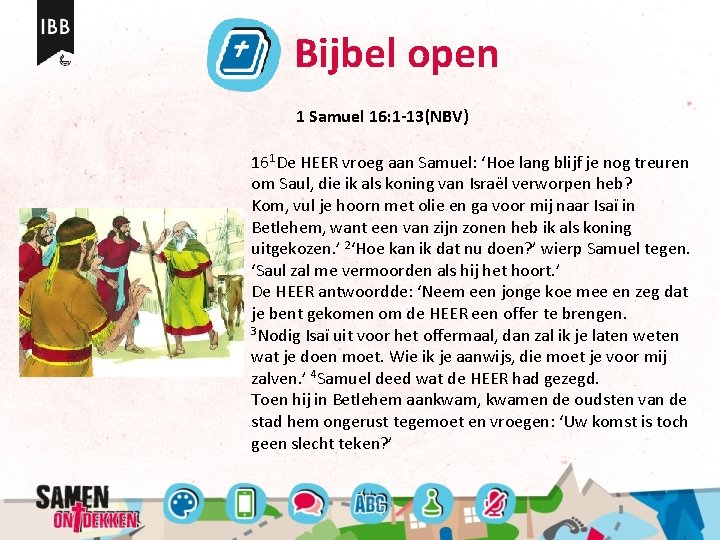 Bijbel open 1 Samuel 16: 1 -13(NBV) 161 De HEER vroeg aan Samuel: ‘Hoe