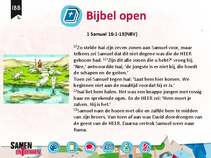 Bijbel open 1 Samuel 16: 1 -13(NBV) 10 Zo stelde Isaï zijn zeven zonen