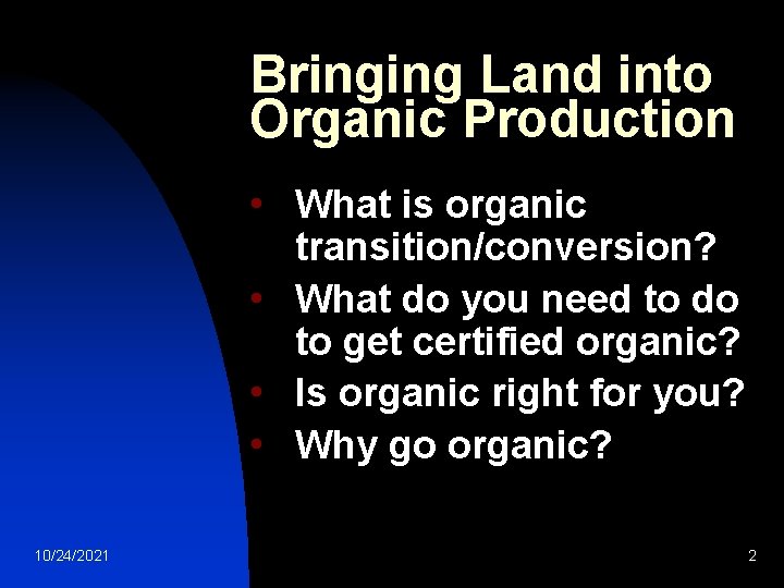 Bringing Land into Organic Production • What is organic transition/conversion? • What do you Bringing Land into Organic Production • What is organic transition/conversion? • What do you