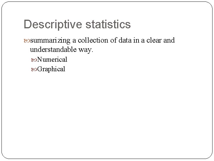 Descriptive statistics summarizing a collection of data in a clear and understandable way. Numerical