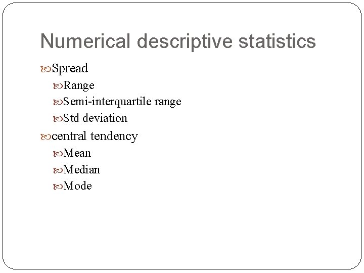Numerical descriptive statistics Spread Range Semi-interquartile range Std deviation central tendency Mean Median Mode