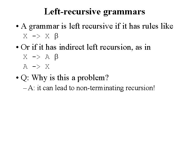Left-recursive grammars • A grammar is left recursive if it has rules like X