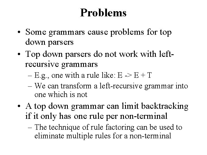 Problems • Some grammars cause problems for top down parsers • Top down parsers