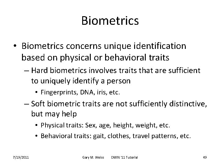 Biometrics • Biometrics concerns unique identification based on physical or behavioral traits – Hard