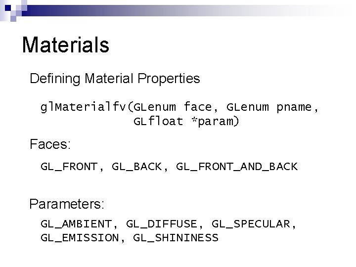 Materials Defining Material Properties gl. Materialfv(GLenum face, GLenum pname, GLfloat *param) Faces: GL_FRONT, GL_BACK,