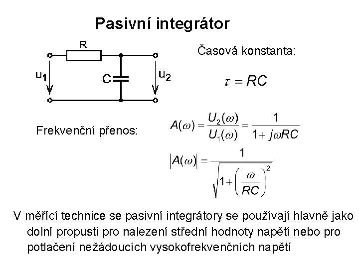 Pasivní integrátor Časová konstanta: Frekvenční přenos: V měřící technice se pasivní integrátory se používají