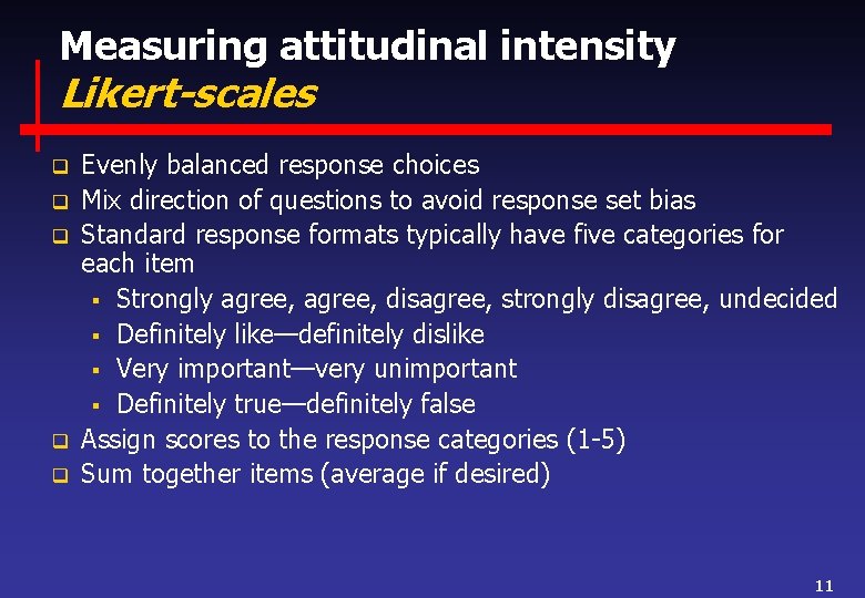 Measuring attitudinal intensity Likert-scales q q q Evenly balanced response choices Mix direction of