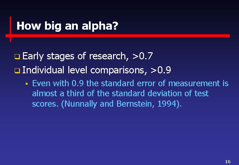 How big an alpha? q Early stages of research, >0. 7 q Individual level