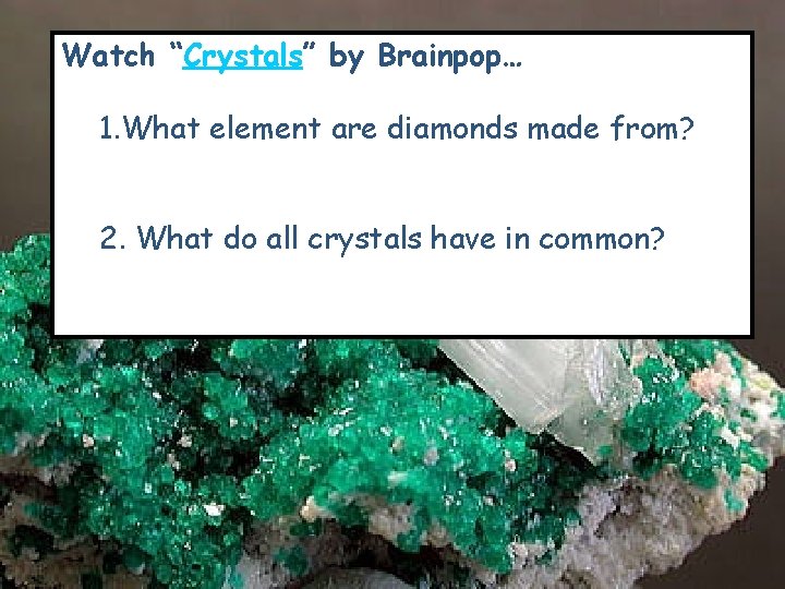 Watch “Crystals” by Brainpop… 1. What element are diamonds made from? 2. What do