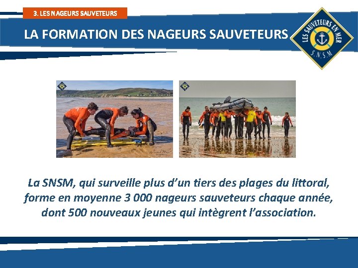 3. LES NAGEURS SAUVETEURS LA FORMATION DES NAGEURS SAUVETEURS La SNSM, qui surveille plus