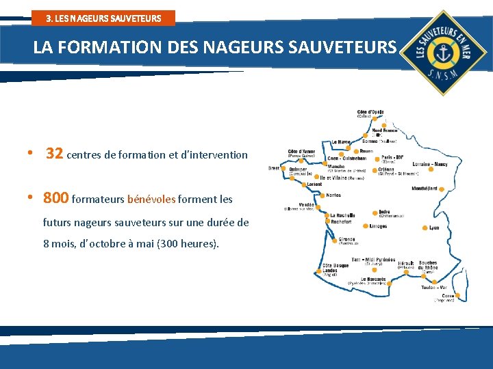 3. LES NAGEURS SAUVETEURS LA FORMATION DES NAGEURS SAUVETEURS • 32 centres de formation