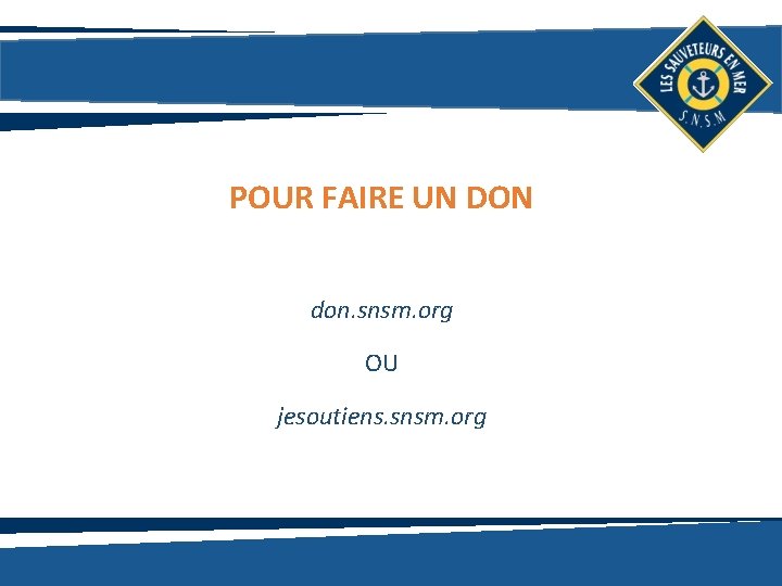 POUR FAIRE UN DON don. snsm. org OU jesoutiens. snsm. org 