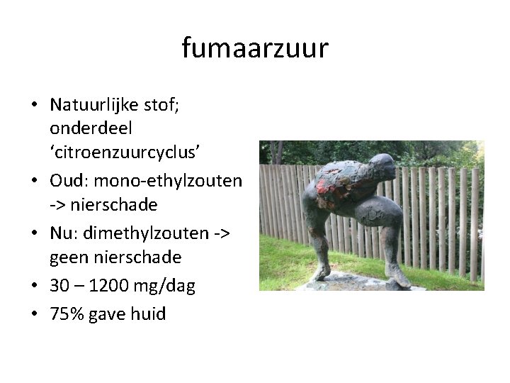 fumaarzuur • Natuurlijke stof; onderdeel ‘citroenzuurcyclus’ • Oud: mono-ethylzouten -> nierschade • Nu: dimethylzouten