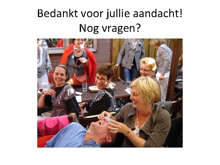 Bedankt voor jullie aandacht! Nog vragen? 