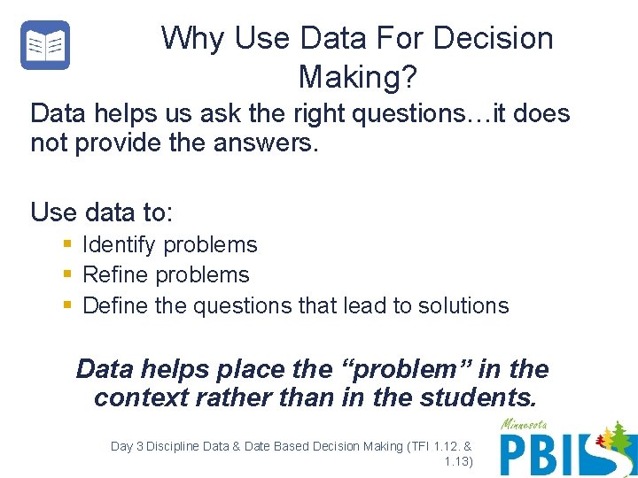 Why Use Data For Decision Making? Data helps us ask the right questions…it does