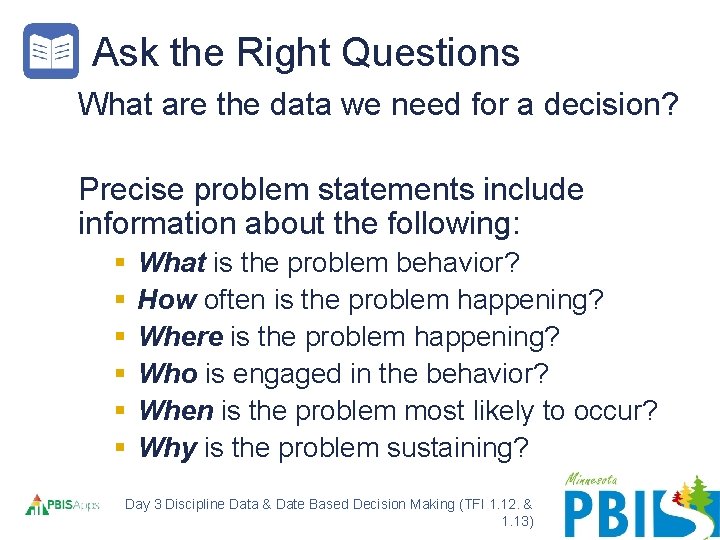 Ask the Right Questions What are the data we need for a decision? Precise