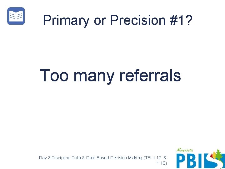 Primary or Precision #1? Too many referrals Day 3 Discipline Data & Date Based