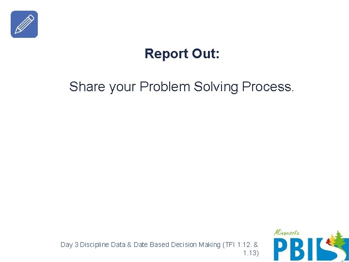 Report Out: Share your Problem Solving Process. Day 3 Discipline Data & Date Based