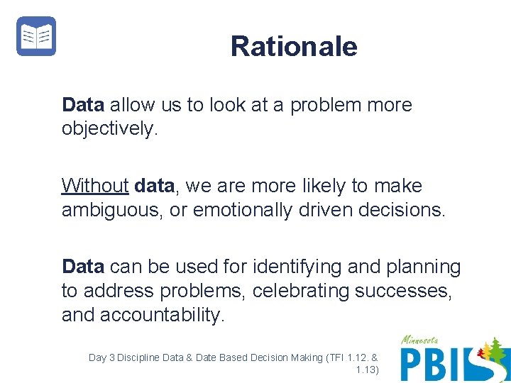 Rationale Data allow us to look at a problem more objectively. Without data, we