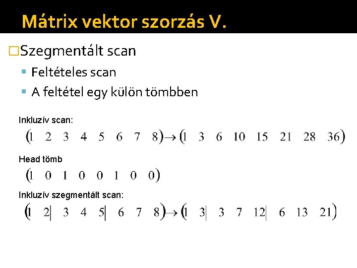 Mátrix vektor szorzás V. �Szegmentált scan Feltételes scan A feltétel egy külön tömbben Inkluzív