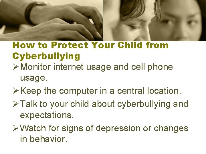 How to Protect Your Child from Cyberbullying Ø Monitor internet usage and cell phone