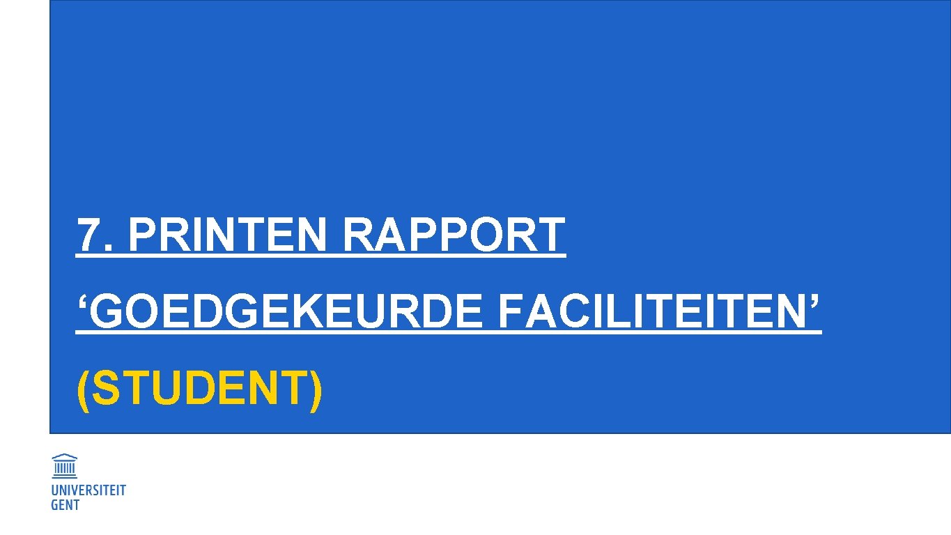 7. PRINTEN RAPPORT ‘GOEDGEKEURDE FACILITEITEN’ (STUDENT) 